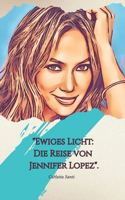 "Ewiges Licht: Die Reise von Jennifer Lopez".: "Musik, Leidenschaft und Macht: Die Geschichte einer zeitlosen Ikone".