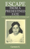 Escape from a Predestined Fate: A riveting true life account about an immigrant girl