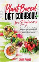 Plant Based Diet Cookbook for Beginners: Discover How to Heal Yourself by Eating Whole-Food Recipes for a Natural Health Reboot. Includes Pegan Dishes to Combine the Benefits of Paleo and V