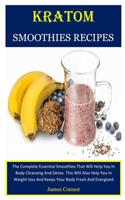 Kratom Smoothies Recipes: The Complete Essential Smoothies That Will Help You In Body Cleansing And Detox. This Will Also Help You In Weight loss And Keeps Your Body Fresh An