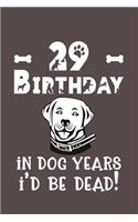 29 Birthday - In Dog Years I'd Be Dead!: Best Unique Funny Cool Humor Birthday Gifts For 29 Years Old Dog Lovers - 29th Birthday Gift for Men / Women / Kids ON Birthday or Christmas - Dog L