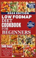 Low Fodmap Diet Cookbook for Beginners: Simple And Delicious Recipes To Take Control Of IBS And Other Digestive Disorders. Includes 30 Days Meal Plan