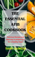 Essential Afib Cookbook: Delicious Recipes and Best way in preparing it for a Healthy Heart