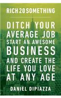 Rich20something: Ditch Your Average Job, Start an Epic Business, and Score the Life You Want