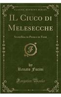 Il Ciuco Di Melesecche: Storielline in Prosa E in Versi (Classic Reprint): Storielline in Prosa E in Versi (Classic Reprint)