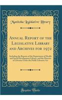 Annual Report of the Legislative Library and Archives for 1972: Including the Reports of the Department of Health and Social Development Library, and the Director of Libraries Under the Public Libraries Act (Classic Reprint)