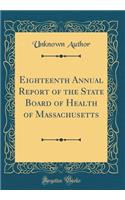 Eighteenth Annual Report of the State Board of Health of Massachusetts (Classic Reprint)