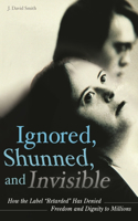Ignored, Shunned, and Invisible
