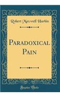 Paradoxical Pain (Classic Reprint)