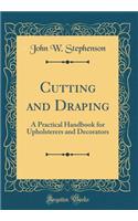 Cutting and Draping: A Practical Handbook for Upholsterers and Decorators (Classic Reprint)