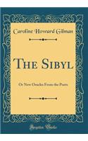 The Sibyl: Or New Oracles from the Poets (Classic Reprint): Or New Oracles from the Poets (Classic Reprint)