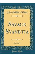 Savage Svanetia, Vol. 2 of 2 (Classic Reprint)