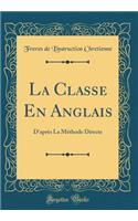 La Classe En Anglais: D'après La Méthode Directe (Classic Reprint)