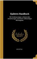 Epiktets Handbuch: Mit Inhaltsanzeigen, erläuternden Anmerkungen und einem vollstandigen Wortregister.