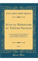 Suite Du Rï¿½pertoire Du Thï¿½ï¿½tre Franï¿½ais, Vol. 2: Avec Un Choix Des Piï¿½ces de Plusieurs Autres Thï¿½ï¿½tres, Arrangï¿½es Et Mises En Ordre; Comï¿½dies En Vers (Classic Reprint)