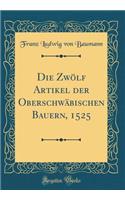 Die ZwÃ¶lf Artikel Der OberschwÃ¤bischen Bauern, 1525 (Classic Reprint)