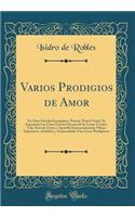 Varios Prodigios de Amor: En Once Novelas Exemplares, Nuevas, Nunca Vistas, Ni Impressas; Las Cinco Escritas Sin una de las Letras Vocales; Y las Atras de Gusto, y Apacible Entretenimiento; Ultima Impression, Añadidos, y Emmendados Tres Casos Prodi