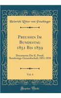Preußen Im Bundestag 1851 Bis 1859, Vol. 4: Documente Der K. Preuß. Bundestags-Gesandtschaft; 1851-1858 (Classic Reprint)
