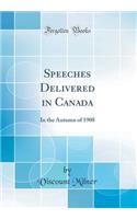 Speeches Delivered in Canada: In the Autumn of 1908 (Classic Reprint): In the Autumn of 1908 (Classic Reprint)