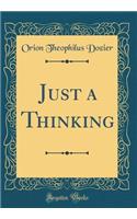 Just a Thinking (Classic Reprint)
