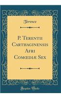 P. Terentii Carthaginensis Afri Com?diæ Sex (Classic Reprint)