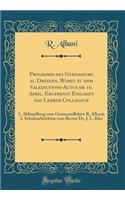 Programm Des Gymnasiums Zu Dresden, Womit Zu Dem Valedictions-Actus Am 10. April, Ergebenst Einladet Das Lehrer Collegium: 1. Abhandlung Vom Gymnasiallehrer R. Albani; 2. Schulnachrichten Vom Rector Dr. J. L. Klee (Classic Reprint)