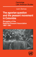 The Agrarian Question and the Peasant Movement in Colombia: Struggles of the National Peasant Association, 1967–1981(Series Number 58 Cambridge Latin American Studies)