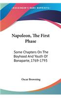 Napoleon, The First Phase: Some Chapters On The Boyhood And Youth Of Bonaparte, 1769-1793