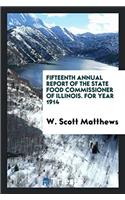 Fifteenth Annual Report of the State Food Commissioner of Illinois. For Year 1914