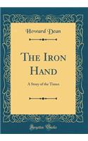 The Iron Hand: A Story of the Times (Classic Reprint)
