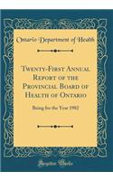 Twenty-First Annual Report of the Provincial Board of Health of Ontario: Being for the Year 1902 (Classic Reprint)