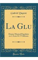 La Glu: Drame Musical Populaire En 4 Actes Et 5 Tableaux (Classic Reprint)