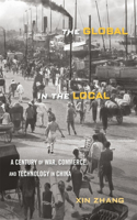 Global in the Local: A Century of War, Commerce, and Technology in China