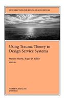 Using Trauma Theory to Design Service Systems: New Directions for Mental Health Services, Number 89