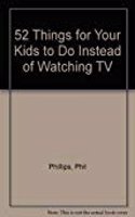 52 Things for Your Kids to Do Instead of Watching TV: (English)