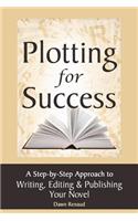 Plotting for Success: A Step-By-Step Guide to Writing, Editing and Publishing Your Novel
