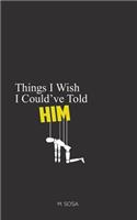 Things I Wish I Could've Told Him