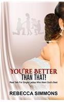 You're Better Than That!