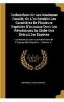 Recherches Sur Les Ossemens Fossile, Ou L'on Rétablit Les Caractères De Plusieurs Espècies D'animaux Dont Les Révolutions Du Globe Ont Detruit Les Espèces