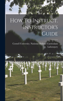 How To Instruct. Instructor's Guide