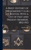 A Brief History of the Somerset Club of Boston, With a List of Past and Present Members, 1852-1913