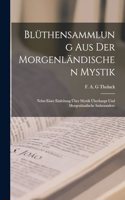 Blüthensammlung aus der Morgenländischen Mystik: Nebst einer Einleitung über Mystik überhaupt und Morgenländische insbesondere