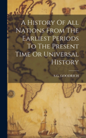 History Of All Nations From The Earliest Periods To The Present Time Or Universal History
