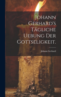 Johann Gerhard's tägliche Uebung der Gottseligkeit.