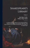 Shakespeare's Library; a Collection of the Plays, Romances, Novels, Poems, and Histories Employed by Shakespeare in the Composition of his Works. With Introd. and Notes. The Text now First Formed From a new Collation of the Original Copies; Volume