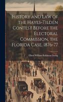 History and law of the Hayes-Tilden Contest Before the Electoral Commission, the Florida Case, 1876-77
