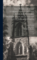 Works of That Learned and Judicious Divine, Mr. Richard Hooker