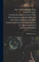 Geheimnisse der englischen Gewehrfabrication und Büchsenmacherkunst, so wie der Erzeugung der verschiedenen Eisensorten zu den feinsten Jagdgewehren