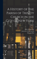 History of the Parish of Trinity Church in the City of New York; Volume 1