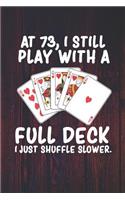 At 73 I Still Play With a Full Deck I Just Shuffle Slower